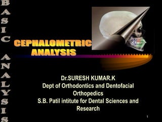 1
Dr.SURESH KUMAR.K
Dept of Orthodontics and Dentofacial
Orthopedics
S.B. Patil intitute for Dental Sciences and
Research
 