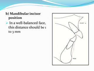 b) Mandibular incisor
position
 In a well-balanced face,
this distance should be 1
to 3 mm
 