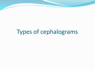 Types of cephalograms
 