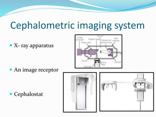 Cephalometric imaging system
 X- ray apparatus
 An image receptor
 Cephalostat
 