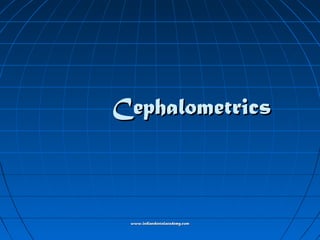CephalometricsCephalometrics
www.indiandentalacademy.comwww.indiandentalacademy.com
 