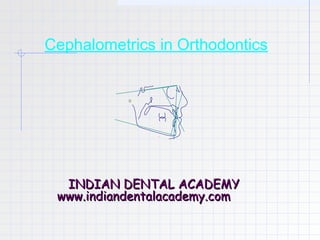 Cephalometrics in Orthodontics




  INDIAN DENTAL ACADEMY
 www.indiandentalacademy.com
 