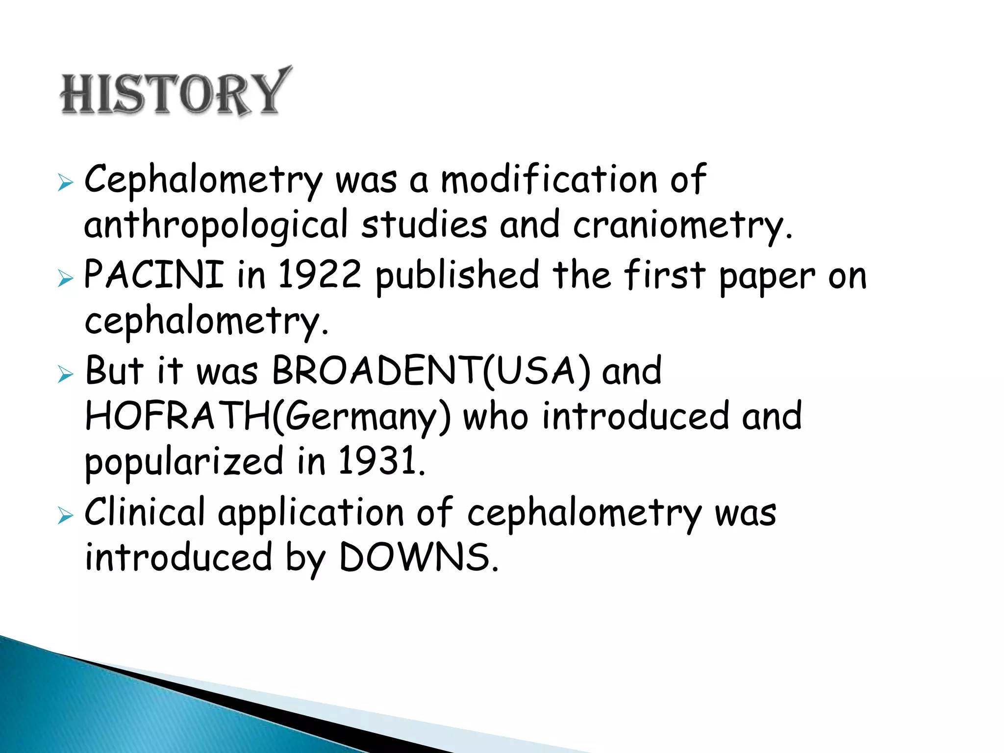 Cephalometry was a modification of anthropological studies and craniometry.