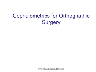 Cephalometrics for Orthognathic
Surgery
www.indiandentalacademy.com
 