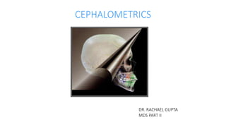 CEPHALOMETRICS
DR. RACHAEL GUPTA
MDS PART II
 