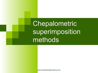 Chepalometric
superimposition
methods
www.indiandentalacademy.com
 
