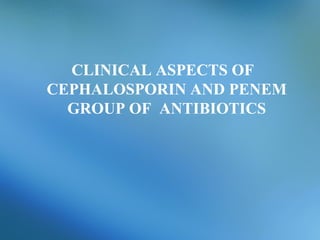 CLINICAL ASPECTS OF  CEPHALOSPORIN AND PENEM GROUP OF  ANTIBIOTICS 