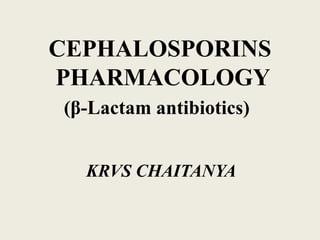 CEPHALOSPORINS
PHARMACOLOGY
(β-Lactam antibiotics)
KRVS CHAITANYA
 