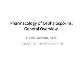 Pharmacology of Cephalosporins: General Overview  Flavio Guzmán, M.D. http://pharmamotion.com.ar 
