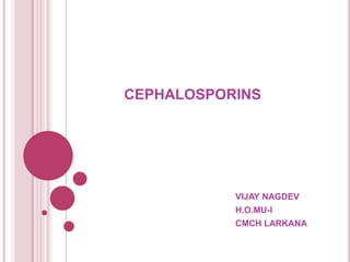            CEPHALOSPORINS VIJAY NAGDEV H.O.MU-I CMCH LARKANA 