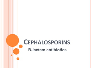 CEPHALOSPORINS
B-lactam antibiotics
 
