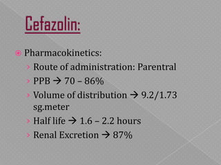  Pharmacokinetics:
› Route of administration: Parentral
› PPB  70 – 86%
› Volume of distribution  9.2/1.73
sg.meter
› Half life  1.6 – 2.2 hours
› Renal Excretion  87%
 