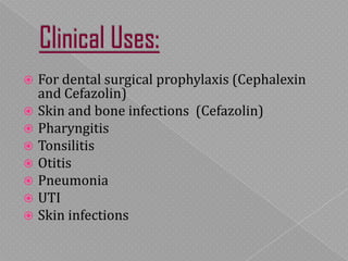  For dental surgical prophylaxis (Cephalexin
and Cefazolin)
 Skin and bone infections (Cefazolin)
 Pharyngitis
 Tonsilitis
 Otitis
 Pneumonia
 UTI
 Skin infections
 