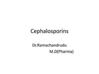 Cephalosporins 
Dr.Ramachandrudu 
M.D(Pharma) 
 