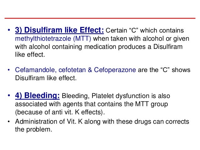 • 3) Disulfiram like Effect: Certain “C” which contains
methylthiotetrazole (MTT) when taken with alcohol or given
with al...