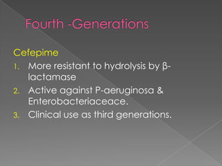 Cefepime
1. More resistant to hydrolysis by β-
lactamase
2. Active against P-aeruginosa &
Enterobacteriaceace.
3. Clinical use as third generations.
 
