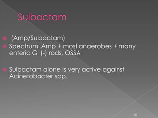  (Amp/Sulbactam)
 Spectrum: Amp + most anaerobes + many
enteric G (-) rods, OSSA
 Sulbactam alone is very active against
Acinetobacter spp.
30
 