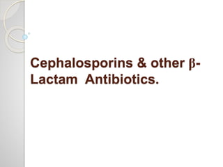 Cephalosporins & other β-
Lactam Antibiotics.
 