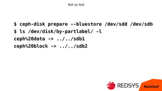 Not so fast
$ ceph-disk prepare --bluestore /dev/sdd /dev/sdb
$ ls /dev/disk/by-partlabel/ -l
ceph%20data -> ../../sdb1
ce...