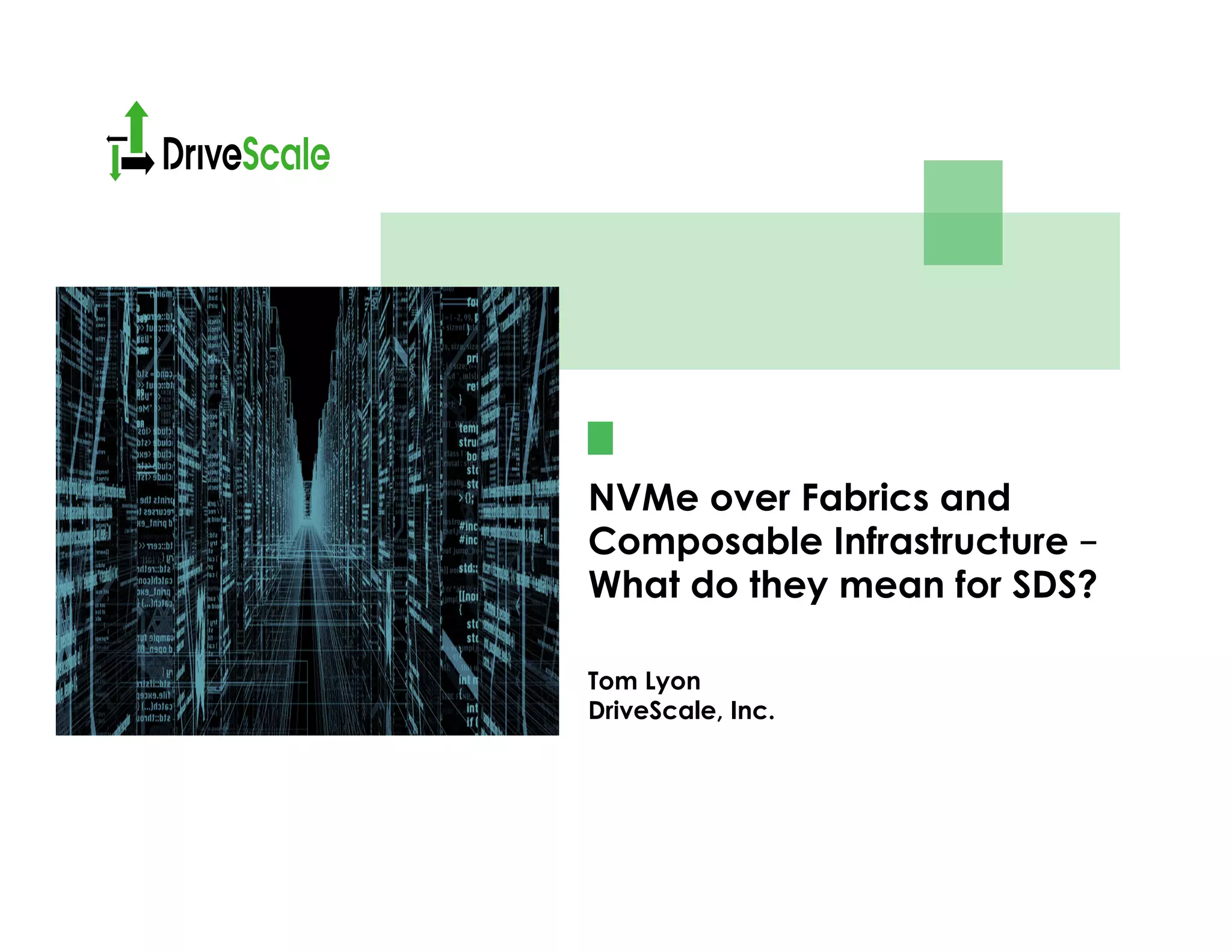 NVMe over Fabrics and
Composable Infrastructure –
What do they mean for SDS?
Tom Lyon
DriveScale, Inc.
 