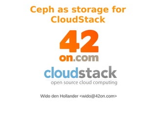 Ceph as storage for
CloudStack

Wido den Hollander <wido@42on.com>

 
