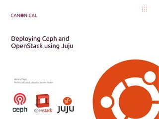 Deploying Ceph and
OpenStack using Juju

James Page
Technical Lead, Ubuntu Server Team

 