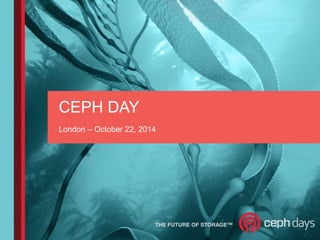 CEPH DAY 
London – October 22, 2014 
 