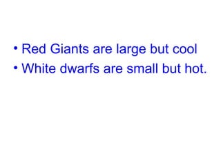 Red Giants are large but cool White dwarfs are small but hot. 