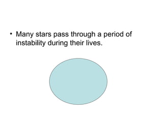 Many stars pass through a period of instability during their lives. 