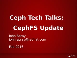 Ceph Tech Talks:
CephFS Update
John Spray
john.spray@redhat.com
Feb 2016
 
