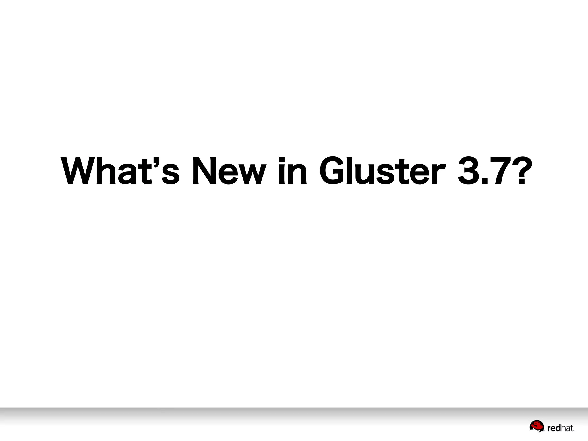 What s New in Gluster 3.7?
 