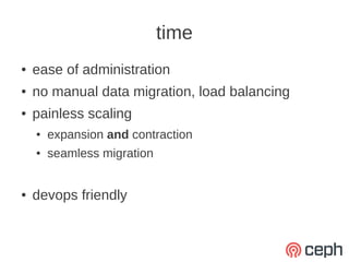 time
●   ease of administration
●   no manual data migration, load balancing
●   painless scaling
    ●   expansion and contraction
    ●   seamless migration


●   devops friendly
 
