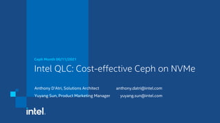 Intel QLC: Cost-effective Ceph on NVMe
Ceph Month 06/11/2021
Anthony D’Atri, Solutions Architect anthony.datri@intel.com
Yuyang Sun, Product Marketing Manager yuyang.sun@intel.com
 