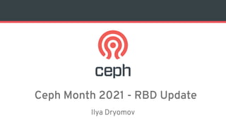 Ceph Month 2021 - RBD Update
Ilya Dryomov
 