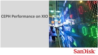 Emerging Storage Solutions (EMS) SanDisk Confidential 1c
CEPH Performance on XIO
 