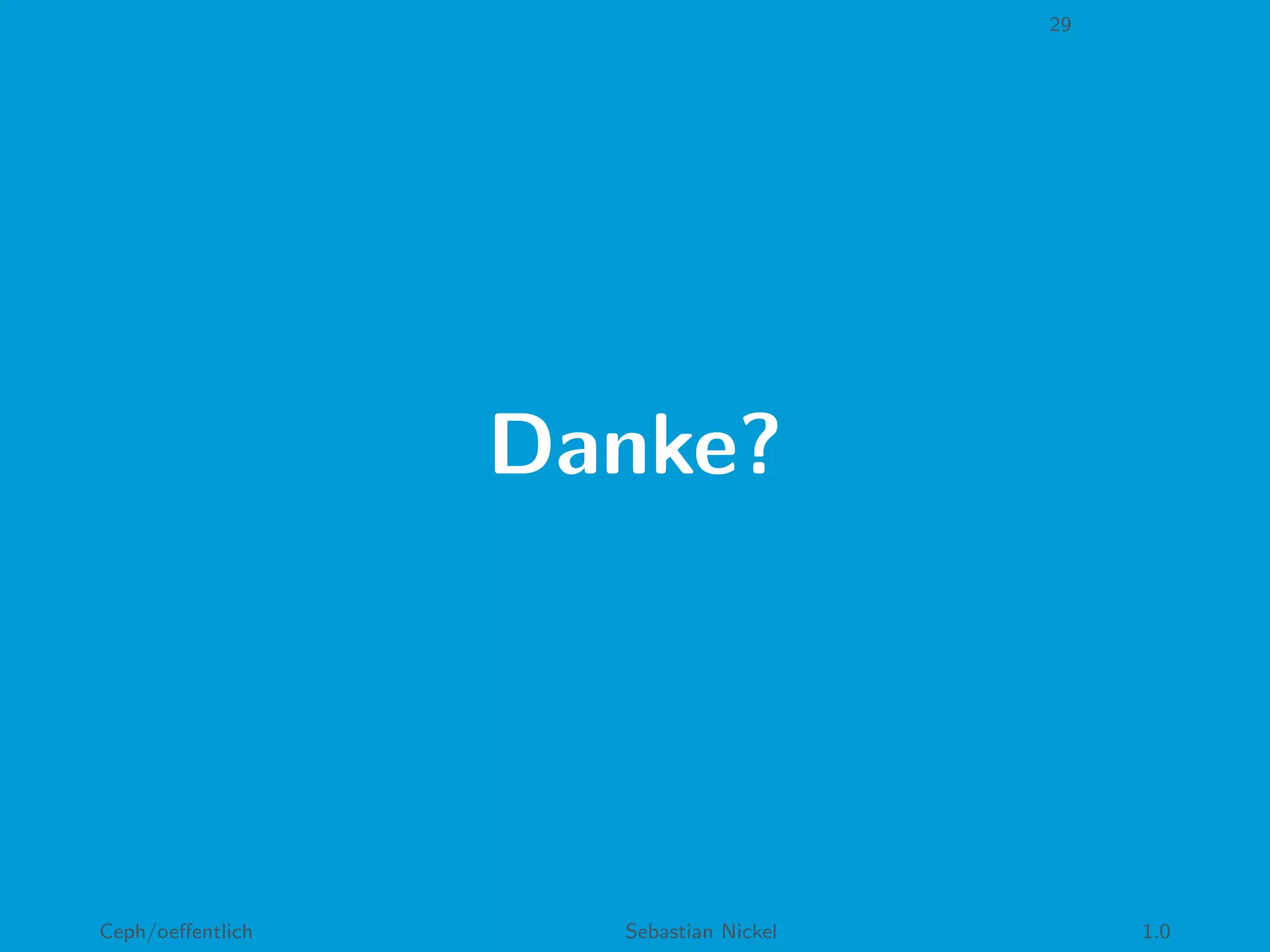 29
Danke?
Ceph/oeﬀentlich Sebastian Nickel 1.0
 