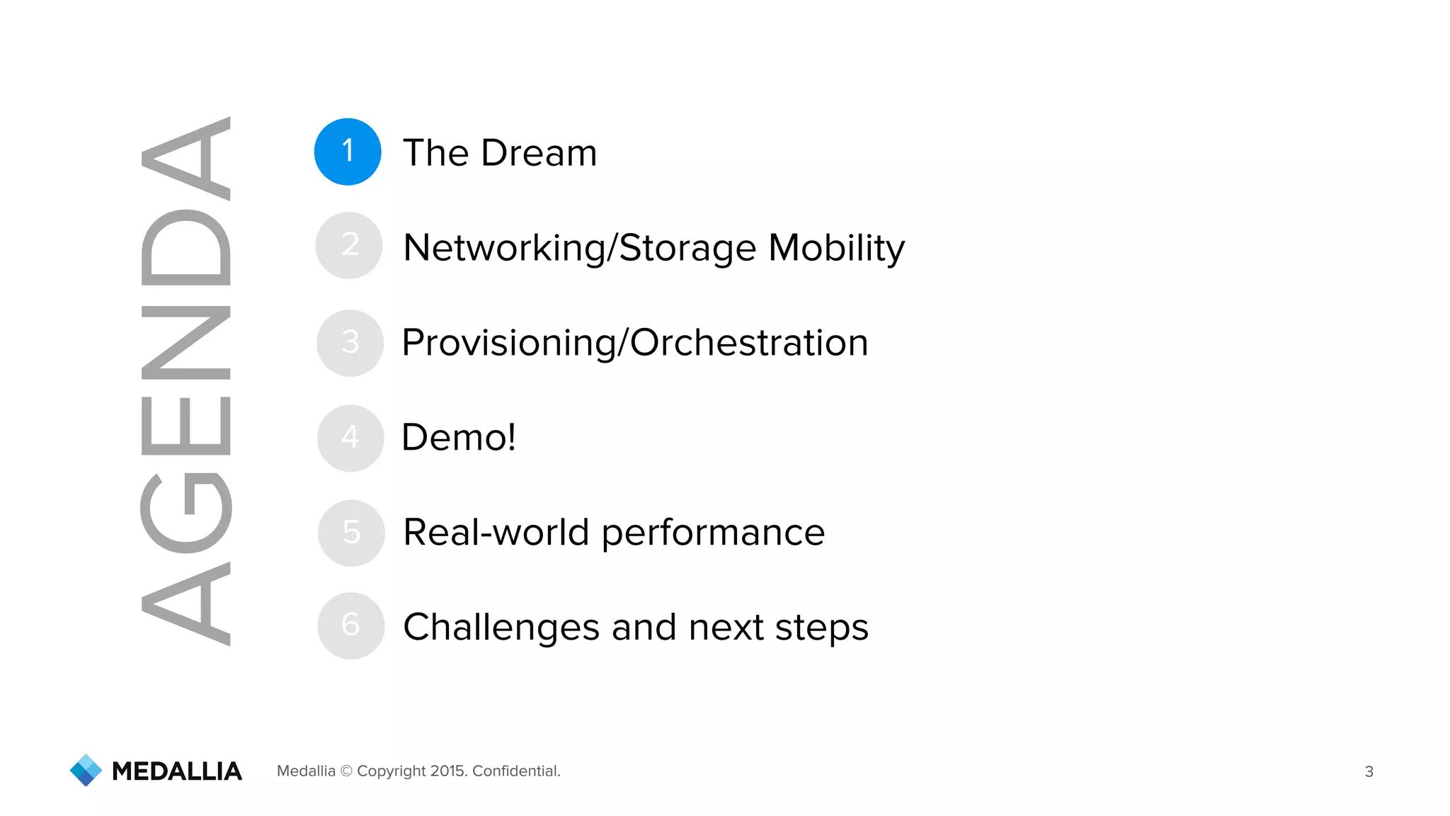 Medallia © Copyright 2015. Confidential. 3
AGENDA
1
2
3
4
5
6
Networking/Storage Mobility
The Dream
Provisioning/Orchestration
Demo!
Real-world performance
Challenges and next steps
 
