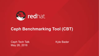 Ceph Benchmarking Tool (CBT)
Kyle BaderCeph Tech Talk
May 26, 2016
 
