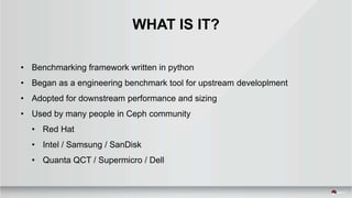 • Benchmarking framework written in python
• Began as a engineering benchmark tool for upstream developlment
• Adopted for...