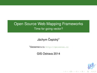 Open Source Web Mapping Frameworks
Time for going vector?

ˇ
´
Jachym Cepick´ 1
y
1 Geosense

s.r.o. http://geosense.cz

GIS Ostrava 2014

 