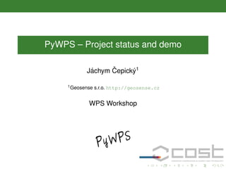 PyWPS – Project status and demo
ˇ
´
Jachym Cepick´ 1
y
1 Geosense

s.r.o. http://geosense.cz

WPS Workshop

 