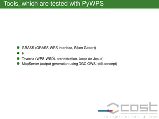 Tools, which are tested with PyWPS

¨
GRASS (GRASS-WPS interface, Soren Gebert)
R
Taverna (WPS-WSDL orchestration, Jorge de Jesus)
MapServer (output generation using OGC OWS, still concept)

 