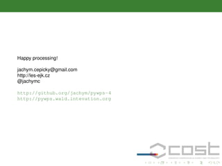 Happy processing!
jachym.cepicky@gmail.com
http://les-ejk.cz
@jachymc
http://github.org/jachym/pywps-4
http://pywps.wald.intevation.org

 