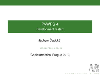 PyWPS 4
Development restart
Jáchym ˇCepický1
1http://les-ejk.cz
Geoinformatics, Prague 2013
 