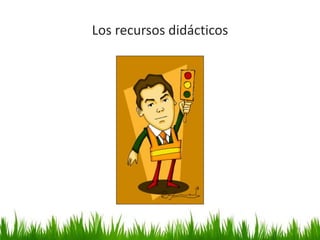 Los recursos didácticos
31
 