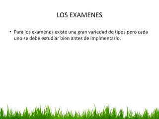 LOS EXAMENES
• Para los examenes existe una gran variedad de tipos pero cada
uno se debe estudiar bien antes de implmentarlo.
47
 