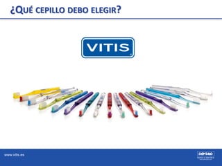 www.vitis.es
¿QUÉ CEPILLO DEBO ELEGIR?
 