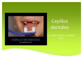 Cepillos 
dentales 
C.D. DANY GISSELL GUDIÑO 
PINO 
 