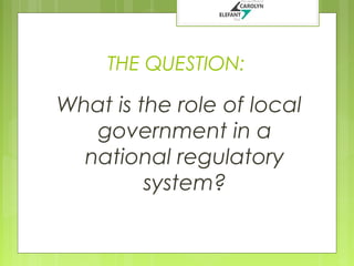 THE QUESTION:

What is the role of local
government in a
national regulatory
system?

 