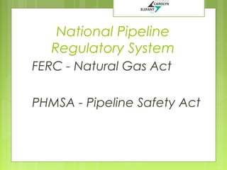 National Pipeline
Regulatory System
FERC - Natural Gas Act
PHMSA - Pipeline Safety Act

 